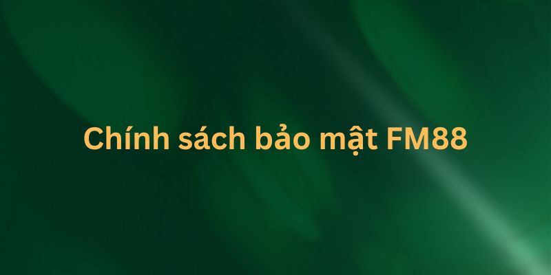 Chính Sách Bảo Mật FM88 Và Những Điều Bạn Mới Cần Lưu Ý 1 Chinh sach bao mat FM88