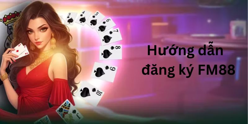 Hướng Dẫn Đăng Ký FM88 Và Một Số Lưu Ý Dành Cho Cược Thủ 2 Dang ky FM88