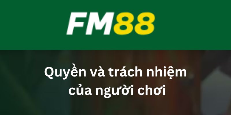 Điều Khoản Và Điều Kiện FM88 Có Những Quy Định Như Thế Nào? 3 Quy dinh ve quyen va trach nhiem ben dat cuoc 2