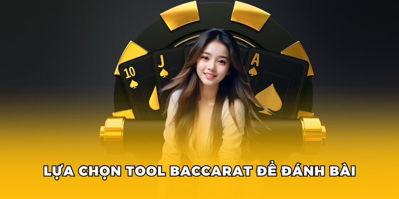 Lựa chọn tool baccarat để đánh bài