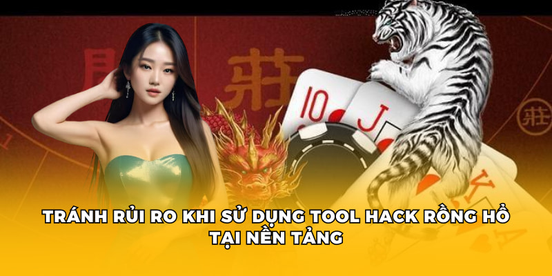 Tool Hack Rồng Hổ: Lợi Ích Và Rủi Ro Cần Lưu Ý Khi Sử Dụng 4 Tránh rủi ro khi sử dụng tool hack rồng hổ tại nền tảng